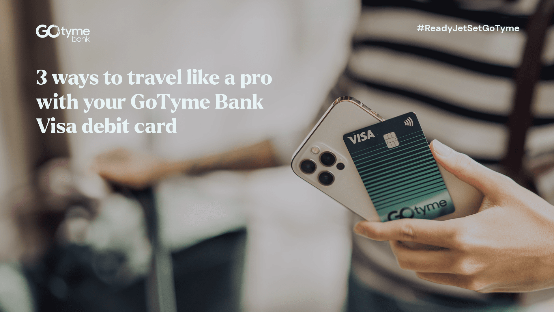 Get Carded: 3 Reasons Why Your GoTyme Bank Visa Debit Card is Your Ultimate Travel Companion
